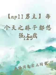 【np11男主】每个天之骄子都想强上我